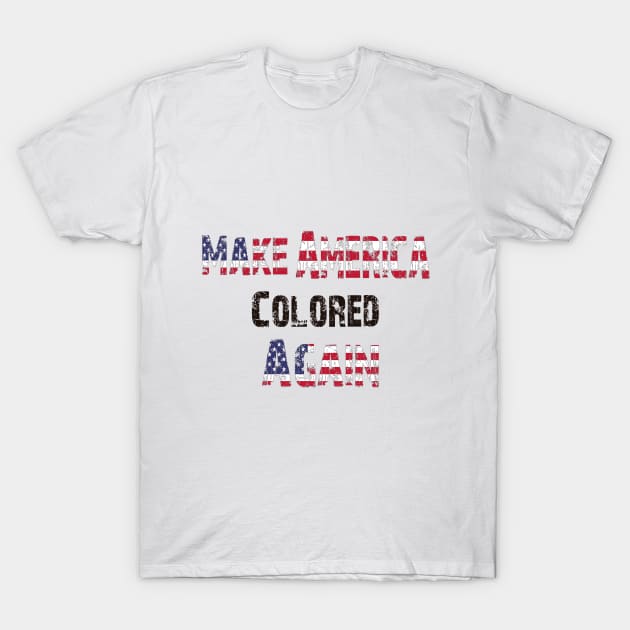 Make America Colored Again T-Shirt by leeloolook